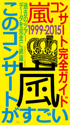 嵐コンサート完全ガイド１９９９ー２０１５★過去のツアーデータを完全に網羅★このコンサートがすごい！