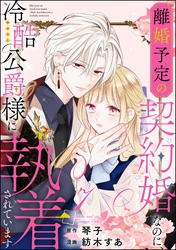 離婚予定の契約婚なのに、冷酷公爵様に執着されています（分冊版）　【第7話】