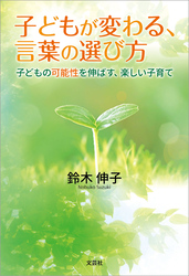 子どもが変わる、言葉の選び方 子どもの可能性を伸ばす、楽しい子育て
