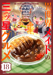 異世界メイドの三ツ星グルメ　現代ごはん作ったら王宮で大バズリしました　分冊版（１８）