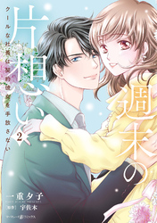 週末の片想い～クールな社長は契約彼女を手放さない～2