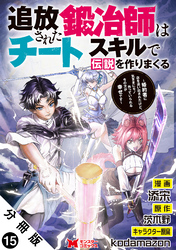 追放された鍛冶師はチートスキルで伝説を作りまくる 婚約者に店を追い出されたけど、気ままにモノ作っていられる今の方が幸せです(コミック) 分冊版 15