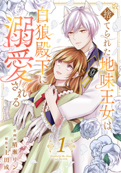 捨てられた地味王女は白狼殿下に溺愛される【電子単行本版／特典おまけ付き】１