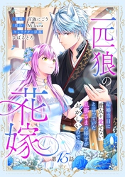 一匹狼の花嫁～結婚当日に「貴女を愛せない」と言っていた旦那さまの様子がおかしいのですが～【分冊版】 15話