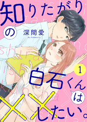 【期間限定　無料お試し版】知りたがりの白石くんは××したい。