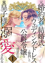 【期間限定　無料お試し版】元婚約者の結婚式にウェディングドレスで参列した公爵令嬢は元皇子様に溺愛される 1巻