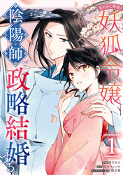 【期間限定　試し読み増量版】あやかし華族の妖狐令嬢、陰陽師と政略結婚する