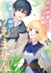 婚約破棄した相手が毎日謝罪に来ますが、復縁なんて絶対にありえません！　分冊版（６）