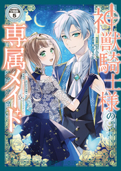 神獣騎士様の専属メイド～無能と呼ばれた令嬢は、本当は希少な聖属性の使い手だったようです～　分冊版（５）