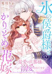 氷の侯爵様とかりそめの花嫁~最愛の旦那様に、さらに溺愛されてます~(12)