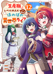 『生産職』レベルMAXから始まるほのぼの異世界ライフ12