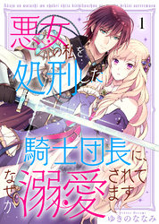 【期間限定　無料お試し版】悪女の私を処刑した騎士団長に、なぜか溺愛されてます