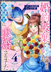婚約破棄で幸せを諦めた私ですが、 女嫌いの次期国王に求婚されました（４）