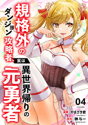 規格外のダンジョン攻略者、実は異世界帰りの元勇者【電子単行本版】４
