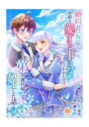 婚約者(仮)にお前を愛する事はないと言われたのでその弟を連れ帰って婿にした話【第十八話】