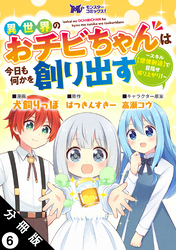 異世界のおチビちゃんは今日も何かを創り出す ～スキル【想像創造】で目指せ成り上がり！～（コミック） 分冊版 6