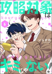 攻略対象はキミじゃない！（分冊版）　【第6話】