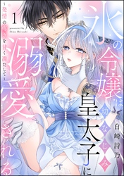 氷の令嬢は幼なじみ皇太子に溺愛される ～発情の疼きを甘く満たして～（分冊版）
