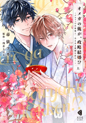 オメガの俺が、政略結婚！？～アルファの旦那様と、あまあま新婚生活中！～【単行本版】