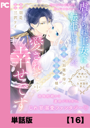 虐げられ王女に転生しましたが、竜神の加護を持つ最強騎士様に愛されて幸せです（コミック）【単話版】１６
