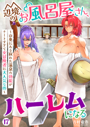 辺境のお風呂屋さん、ハーレムになる～山奥にある寂れた温泉の効能がチートすぎて女冒険者に大人気な件～(17)