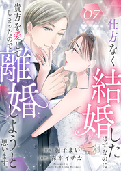 仕方なく結婚したはずなのに貴方を愛してしまったので離婚しようと思います。７