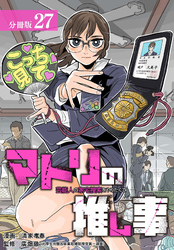 マトリの推し事　芸能人の家宅捜索をやりたくて 分冊版 27巻