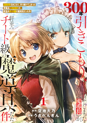 【期間限定　無料お試し版】【特装版】300年引きこもり、作り続けてしまった骨董品《魔導具》が、軒並みチート級の魔導具だった件