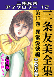三条友美全集　第17巻　異常愛欲編＜お宝原画入り特別版＞・三条友美アンソロジー12
