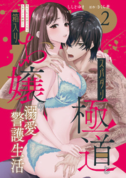 スパダリ極道と箱入りお嬢の溺愛警護生活　処女の私を愛撫する指は乱暴だけど繊細で！？ 2