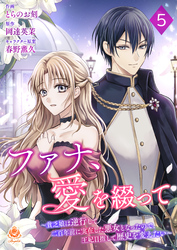 ファナ、愛を綴って~貧乏娘は逆行して二百年前に実在した悪女となったので、王妃目指して歴史を変えたい~【第5話】(エンジェライトコミックス)