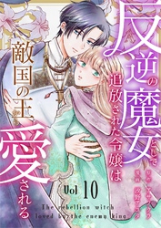 反逆の魔女として追放された令嬢は敵国の王から愛される 10