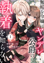 無垢な令嬢はヤンデレ公爵の執着を知らない 第1話