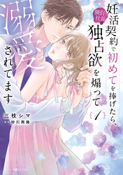 妊活契約で初めてを捧げたら、強引社長の独占欲を煽って溺愛されてます