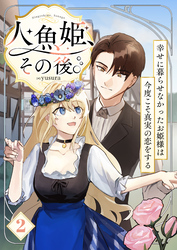 人魚姫、その後。～幸せに暮らせなかったお姫様は今度こそ真実の恋をする～（フルカラー）　2巻