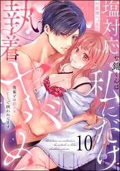 塩対応な錦くんは私にだけ執着ヤバめ 後輩との激イキSEXで囲われてます（分冊版）　【第10話】