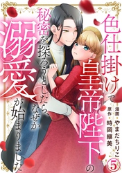 色仕掛けで皇帝陛下の秘密を探ろうとしたら、なぜか溺愛が始まりました 5巻