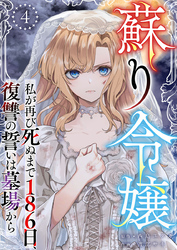 蘇り令嬢 ~私が再び死ぬまで186日、復讐の誓いは墓場から~ 4巻