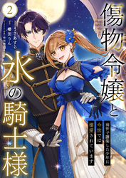 傷物令嬢と氷の騎士様～前世で護衛した少年に今世では溺愛されています～【電子単行本版/特典おまけ付き】２