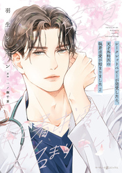 シークレットベビーが発覚したら、天才外科医の執着求愛が始まりました 2