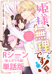 姫様、無理です！～今をときめく宰相補佐様と関係をもつなんて～ 【単行本第5巻収録描き下ろしRシーン（船上えっち編）単話版】