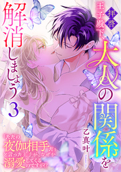 拝啓王子殿下、大人の関係を解消しましょう　～「ただの夜伽相手だ」と言った王子が、なぜか溺愛してくるのですが！？ ～（３）