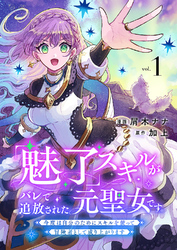 【期間限定　試し読み増量版】「魅了」スキルがバレて追放された元聖女です。今度は自分のためにスキルを使って冒険者として成り上がります【電子単行本版】