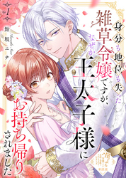 【期間限定 無料お試し版】【単話版】身分も地位も失った雑草令嬢ですが、なぜか王太子様にお持ち帰りされました(1)崖っぷち令嬢ですが、意地と策略で幸せになります!シリーズ
