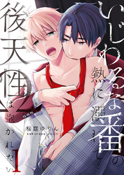 【期間限定　無料お試し版】いじわるな番の熱に溺れて…～後天性Ωは抱かれたい