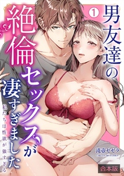 男友達の絶倫セックスが凄すぎました～私たちは性欲が強すぎる【合本版】