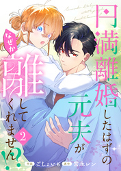 円満離婚したはずの元夫がなぜか離してくれません！？【単行本版】(2)