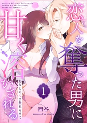 【期間限定　試し読み増量版】あなたの心に触れるまで ～恋人を奪った男に甘く溶かされる～