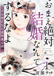 【期間限定　無料お試し版】おまえ絶対結婚なんてするなよ－アル中の父と過保護な母－