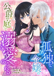 孤独な令嬢は公爵の庭で溺愛される 6